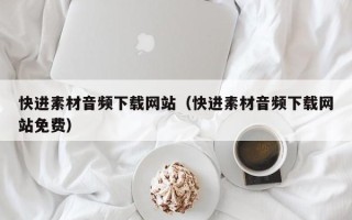 祁阳快进素材音频下载网站（快进素材音频下载网站免费）