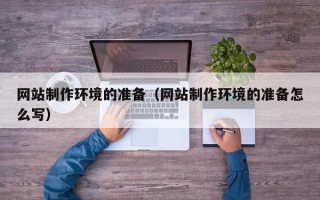 祁阳网站制作环境的准备（网站制作环境的准备怎么写）