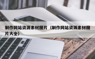 祁阳制作网站资源素材图片（制作网站资源素材图片大全）
