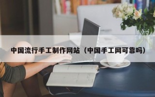 祁阳中国流行手工制作网站（中国手工网可靠吗）