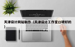 祁阳天津设计网站制作（天津设计工作室口碑好的）