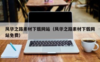 祁阳风华之路素材下载网站（风华之路素材下载网站免费）